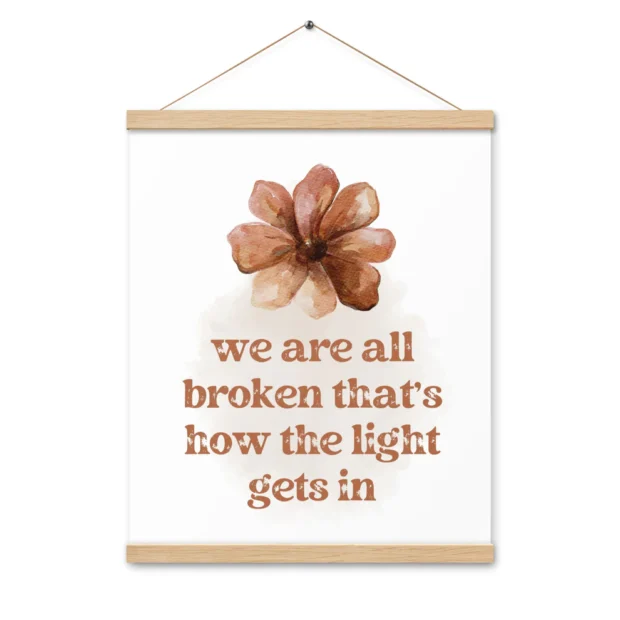 “We Are All Broken, That’s How the Light Gets In” Inspirational Poster